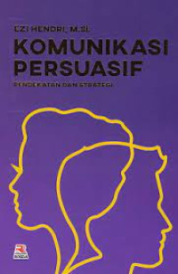 KOMUNIKASI PERSUASIF: Pendekatan dan Strategi Cet 1 Thn.2019